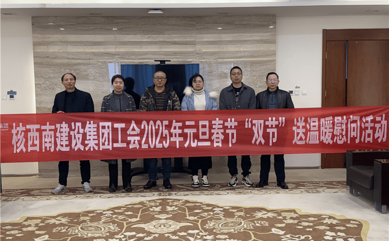 “工”暖寒冬，，，，，，，，“会”聚力量 ——核西南建设集团工会开展2025年春节送温暖慰问活动
